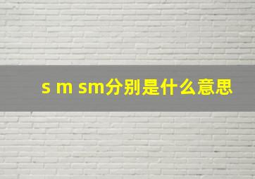 s m sm分别是什么意思